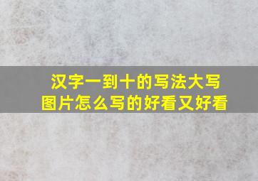 汉字一到十的写法大写图片怎么写的好看又好看