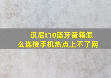 汉尼t10蓝牙音箱怎么连接手机热点上不了网