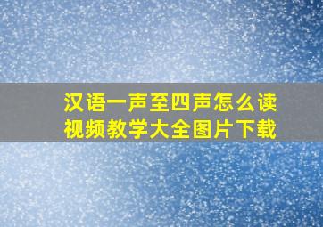 汉语一声至四声怎么读视频教学大全图片下载