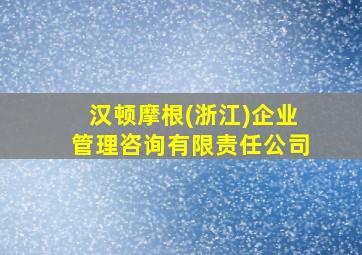 汉顿摩根(浙江)企业管理咨询有限责任公司