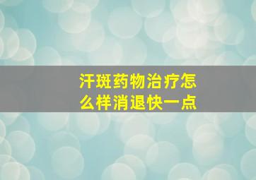 汗斑药物治疗怎么样消退快一点