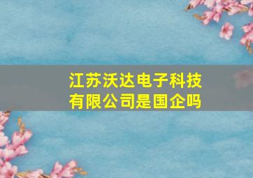 江苏沃达电子科技有限公司是国企吗