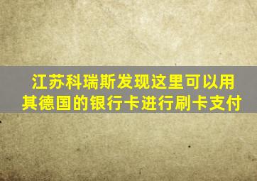 江苏科瑞斯发现这里可以用其德国的银行卡进行刷卡支付