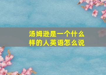 汤姆逊是一个什么样的人英语怎么说