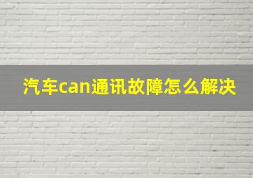 汽车can通讯故障怎么解决