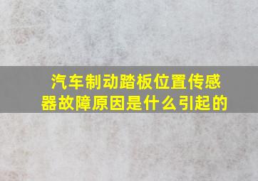 汽车制动踏板位置传感器故障原因是什么引起的