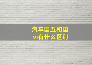 汽车国五和国vi有什么区别