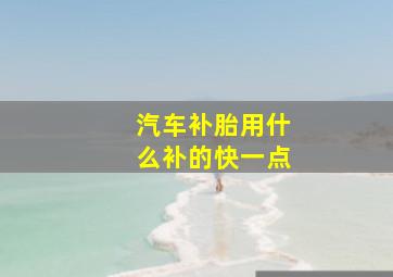 汽车补胎用什么补的快一点