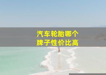 汽车轮胎哪个牌子性价比高