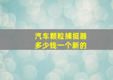 汽车颗粒捕捉器多少钱一个新的