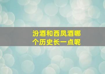 汾酒和西凤酒哪个历史长一点呢