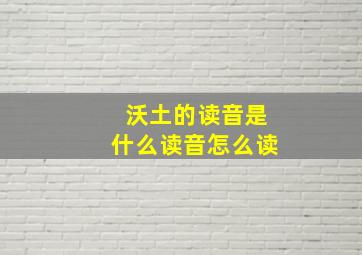 沃土的读音是什么读音怎么读