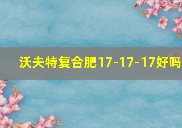 沃夫特复合肥17-17-17好吗