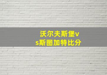 沃尔夫斯堡vs斯图加特比分