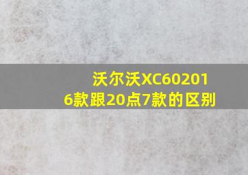 沃尔沃XC602016款跟20点7款的区别