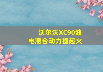 沃尔沃XC90油电混合动力撞起火