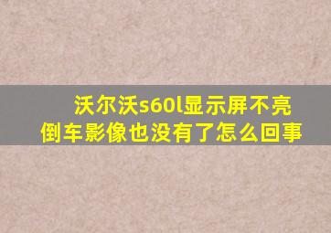 沃尔沃s60l显示屏不亮倒车影像也没有了怎么回事