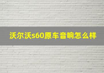 沃尔沃s60原车音响怎么样