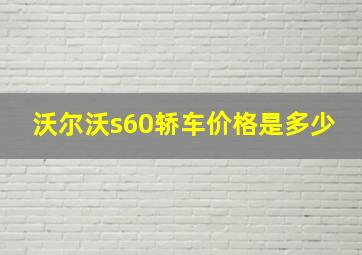 沃尔沃s60轿车价格是多少