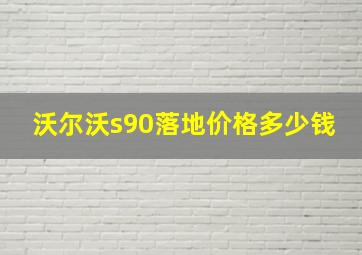 沃尔沃s90落地价格多少钱