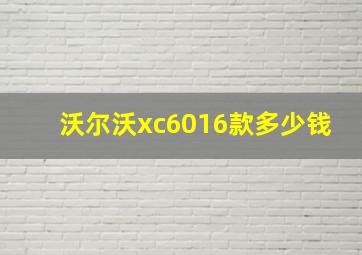 沃尔沃xc6016款多少钱