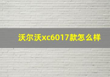 沃尔沃xc6017款怎么样