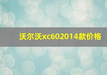 沃尔沃xc602014款价格