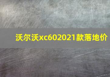 沃尔沃xc602021款落地价