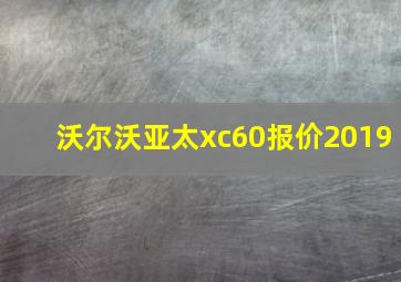 沃尔沃亚太xc60报价2019