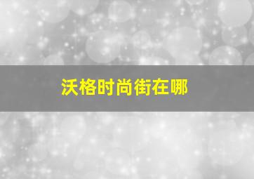 沃格时尚街在哪