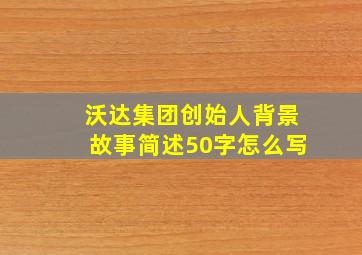 沃达集团创始人背景故事简述50字怎么写