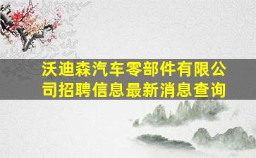 沃迪森汽车零部件有限公司招聘信息最新消息查询