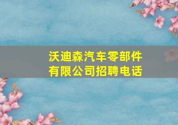 沃迪森汽车零部件有限公司招聘电话