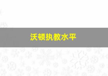 沃顿执教水平