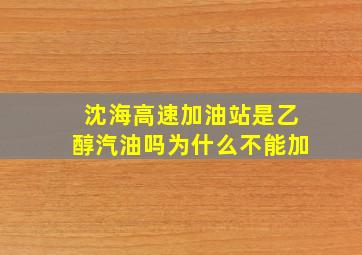 沈海高速加油站是乙醇汽油吗为什么不能加