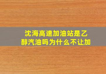 沈海高速加油站是乙醇汽油吗为什么不让加