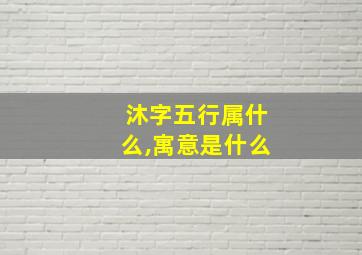 沐字五行属什么,寓意是什么