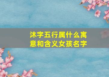 沐字五行属什么寓意和含义女孩名字