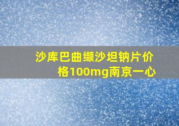 沙库巴曲缬沙坦钠片价格100mg南京一心