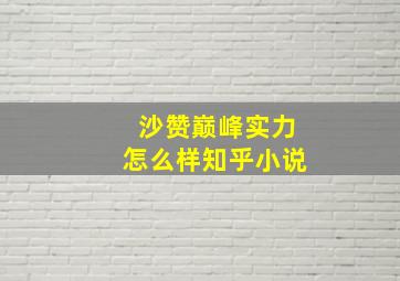 沙赞巅峰实力怎么样知乎小说