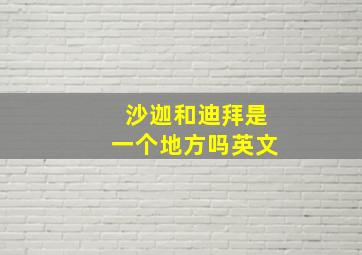 沙迦和迪拜是一个地方吗英文