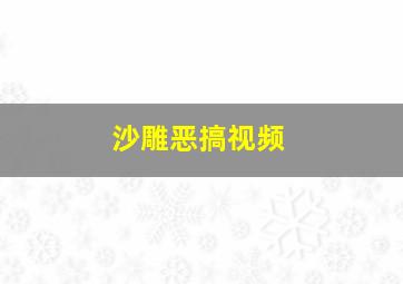 沙雕恶搞视频