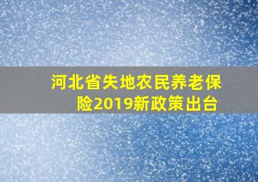 河北省失地农民养老保险2019新政策出台