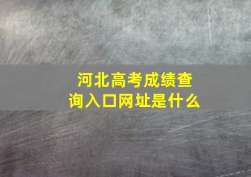 河北高考成绩查询入口网址是什么