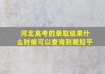 河北高考的录取结果什么时候可以查询到呢知乎