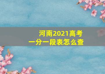 河南2021高考一分一段表怎么查