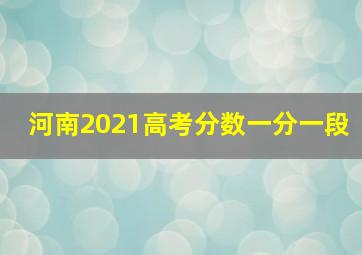 河南2021高考分数一分一段