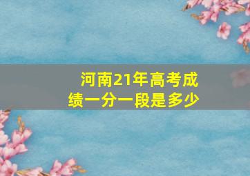 河南21年高考成绩一分一段是多少