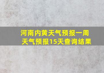 河南内黄天气预报一周天气预报15天查询结果