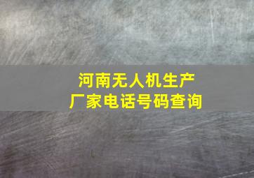 河南无人机生产厂家电话号码查询